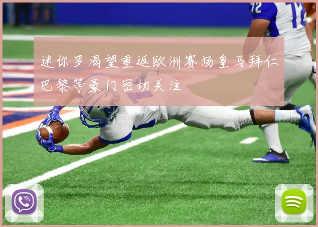 迷你罗渴望重返欧洲赛场皇马拜仁巴黎等豪门密切关注